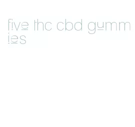 five thc cbd gummies