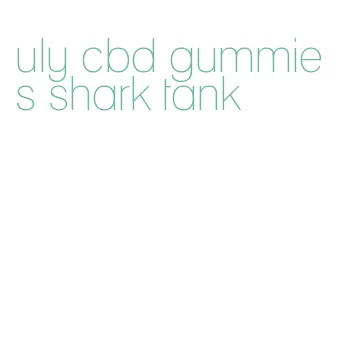 uly cbd gummies shark tank