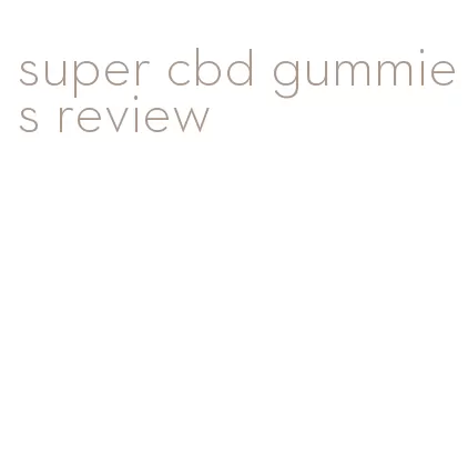 super cbd gummies review