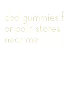 cbd gummies for pain stores near me