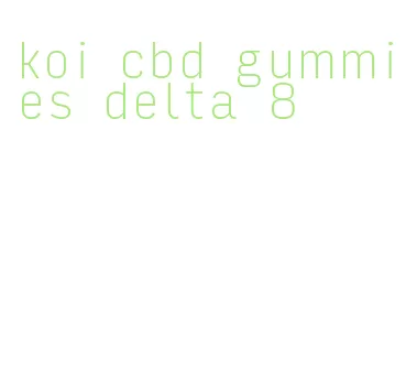 koi cbd gummies delta 8