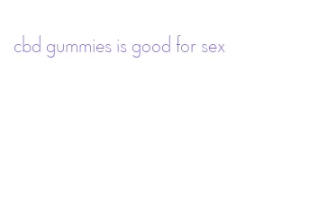 cbd gummies is good for sex