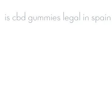 is cbd gummies legal in spain