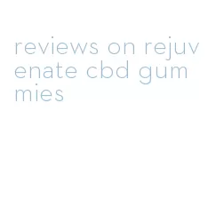 reviews on rejuvenate cbd gummies