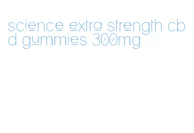 science extra strength cbd gummies 300mg