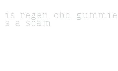 is regen cbd gummies a scam