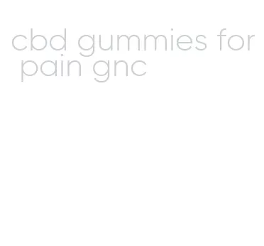 cbd gummies for pain gnc