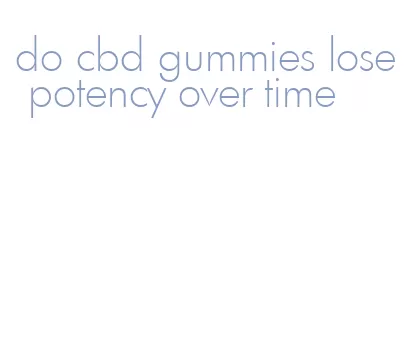 do cbd gummies lose potency over time