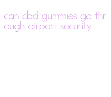 can cbd gummies go through airport security