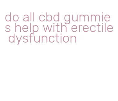 do all cbd gummies help with erectile dysfunction