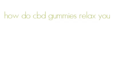 how do cbd gummies relax you