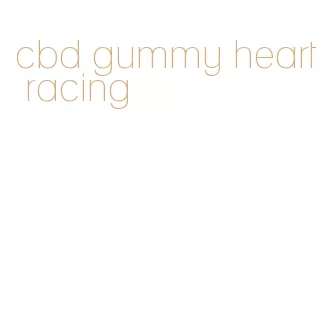 cbd gummy heart racing