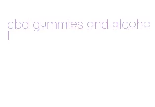 cbd gummies and alcohol