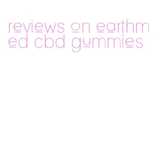 reviews on earthmed cbd gummies