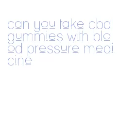 can you take cbd gummies with blood pressure medicine