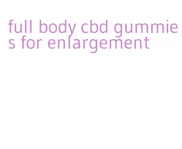 full body cbd gummies for enlargement