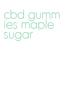 cbd gummies maple sugar