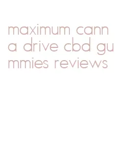 maximum canna drive cbd gummies reviews