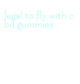 legal to fly with cbd gummies