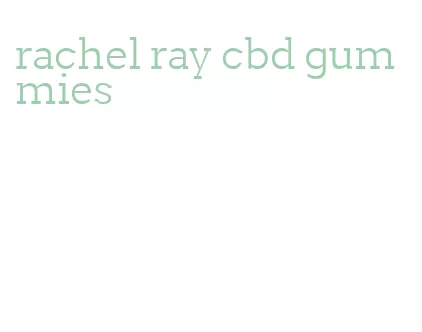 rachel ray cbd gummies