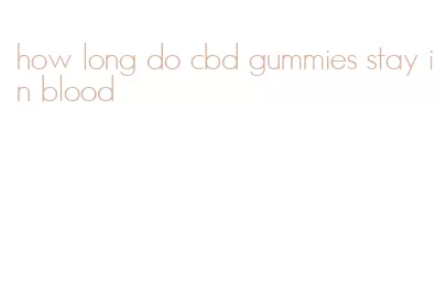 how long do cbd gummies stay in blood