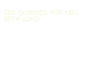 cbd gummies for kids with adhd