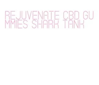 rejuvenate cbd gummies shark tank