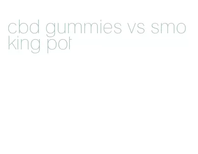 cbd gummies vs smoking pot