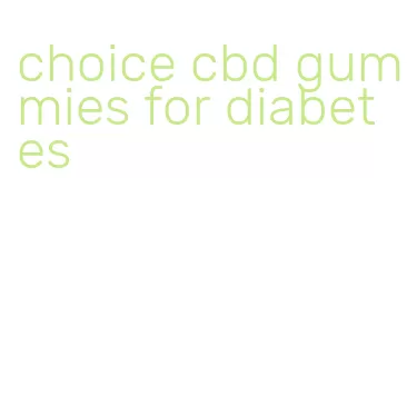 choice cbd gummies for diabetes