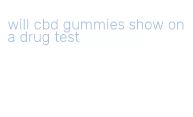 will cbd gummies show on a drug test