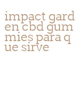 impact garden cbd gummies para que sirve