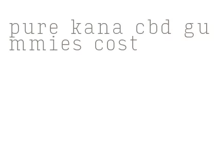 pure kana cbd gummies cost