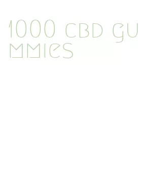 1000 cbd gummies