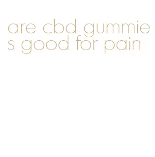 are cbd gummies good for pain