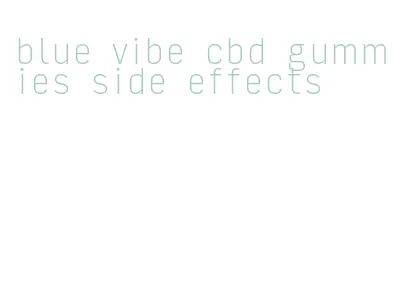 blue vibe cbd gummies side effects