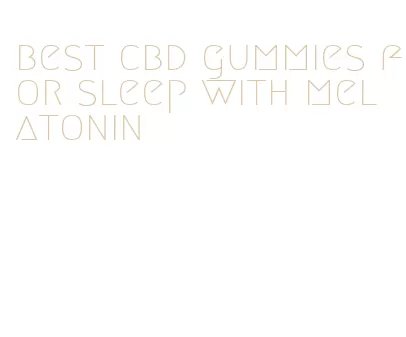 best cbd gummies for sleep with melatonin