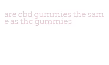 are cbd gummies the same as thc gummies