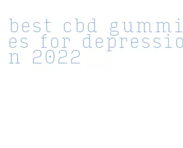 best cbd gummies for depression 2022