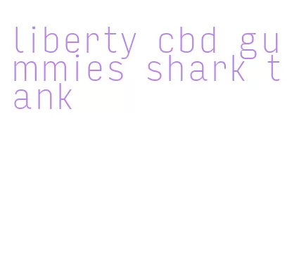 liberty cbd gummies shark tank