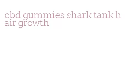 cbd gummies shark tank hair growth