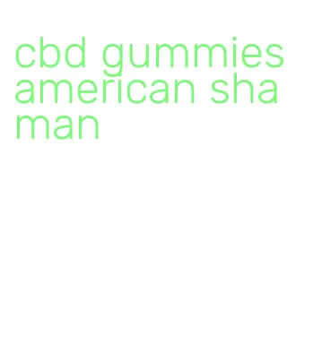 cbd gummies american shaman