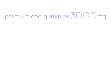 premium cbd gummies 3000mg