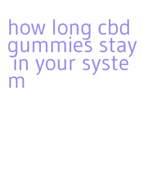 how long cbd gummies stay in your system