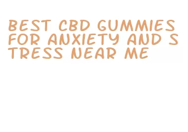 best cbd gummies for anxiety and stress near me