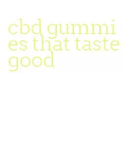 cbd gummies that taste good