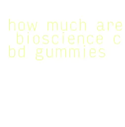 how much are bioscience cbd gummies