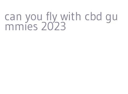 can you fly with cbd gummies 2023