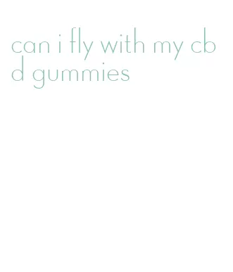 can i fly with my cbd gummies