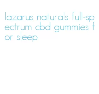 lazarus naturals full-spectrum cbd gummies for sleep