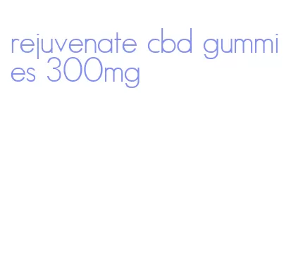 rejuvenate cbd gummies 300mg